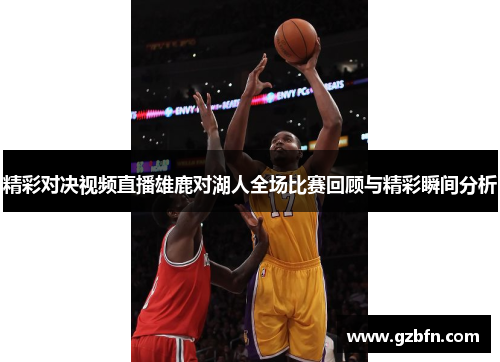 精彩对决视频直播雄鹿对湖人全场比赛回顾与精彩瞬间分析